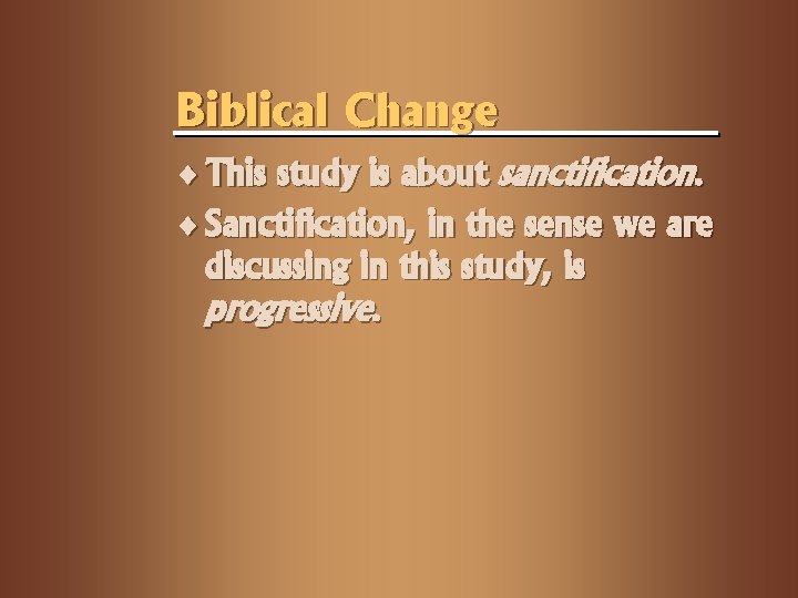 Biblical Change ¨ This study is about sanctification. ¨ Sanctification, in the sense we