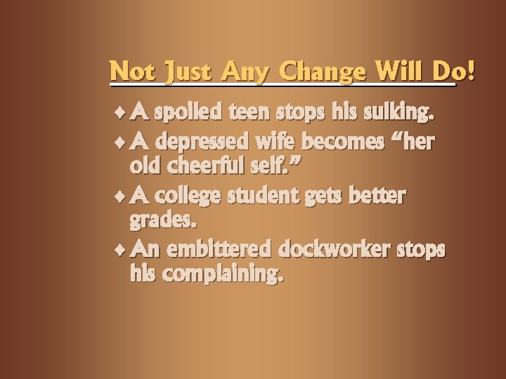 Not Just Any Change Will Do! ¨ A spoiled teen stops his sulking. ¨