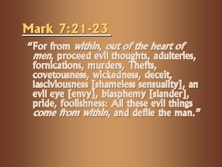 Mark 7: 21 -23 “For from within, out of the heart of men, proceed