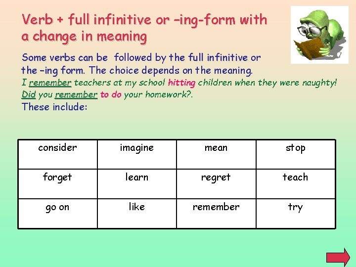 Verb + full infinitive or –ing-form with a change in meaning Some verbs can