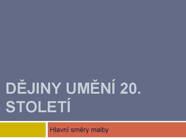 DĚJINY UMĚNÍ 20. STOLETÍ Hlavní směry malby 