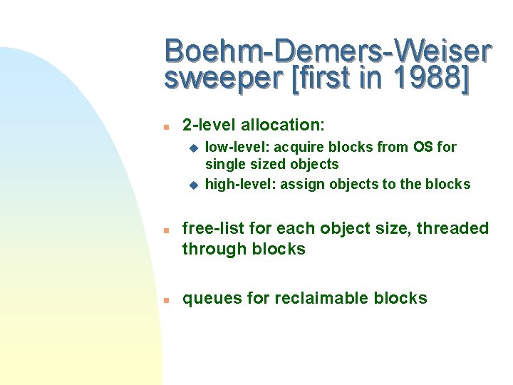 Boehm-Demers-Weiser sweeper [first in 1988] n 2 -level allocation: u u n n low-level:
