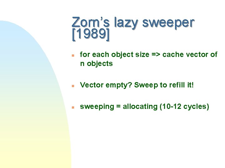 Zorn’s lazy sweeper [1989] n for each object size => cache vector of n