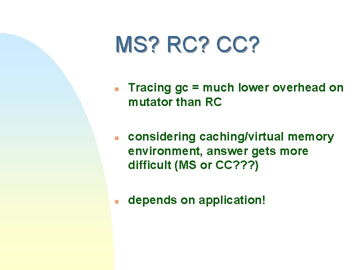 MS? RC? CC? n n n Tracing gc = much lower overhead on mutator