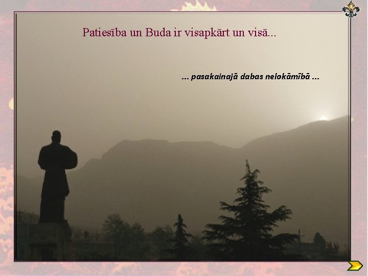 Patiesība un Buda ir visapkārt un visā. . . pasakainajā dabas nelokāmībā. . .