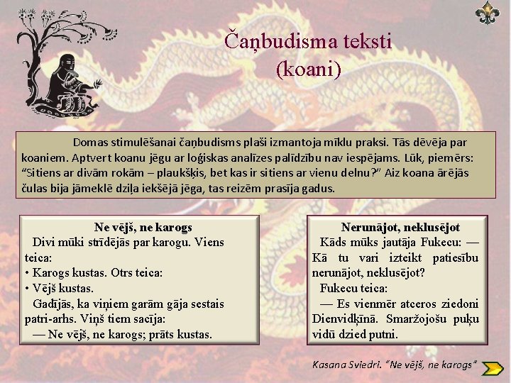 Čaņbudisma teksti (koani) Domas stimulēšanai čaņbudisms plaši izmantoja mīklu praksi. Tās dēvēja par koaniem.