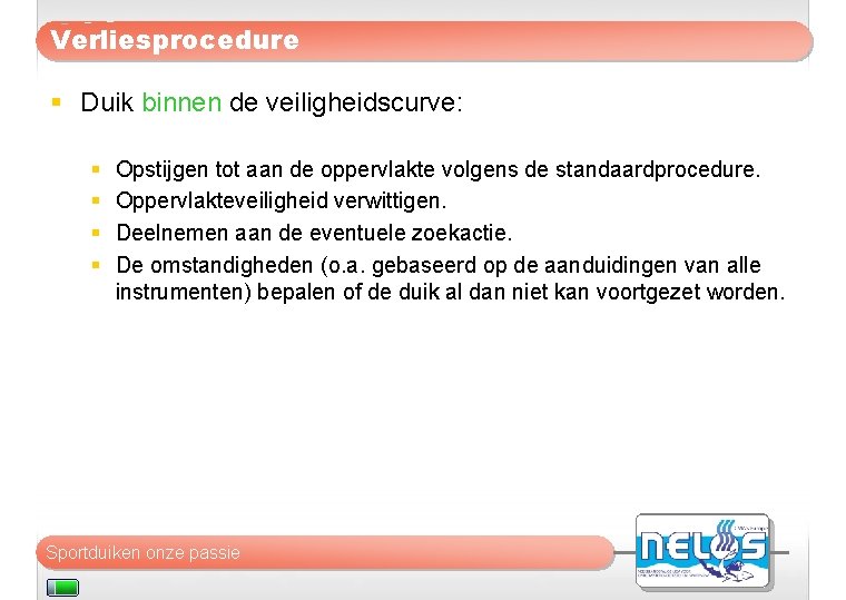 Verliesprocedure § Duik binnen de veiligheidscurve: § § Opstijgen tot aan de oppervlakte volgens