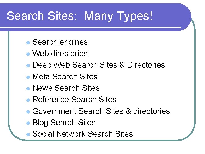 Search Sites: Many Types! Search engines l Web directories l Deep Web Search Sites