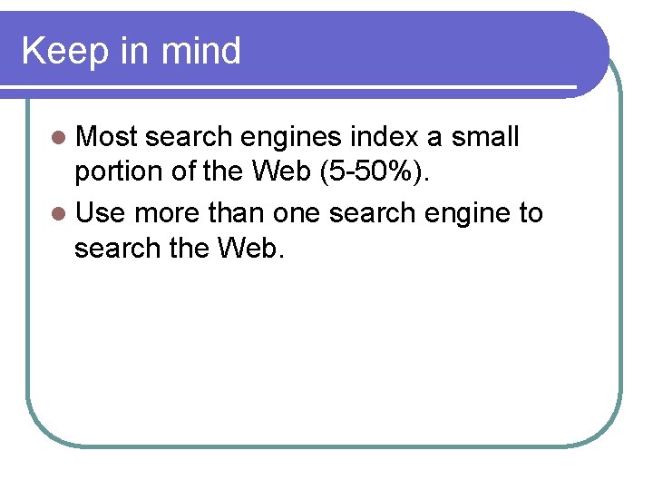 Keep in mind l Most search engines index a small portion of the Web