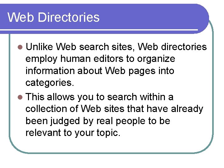 Web Directories l Unlike Web search sites, Web directories employ human editors to organize