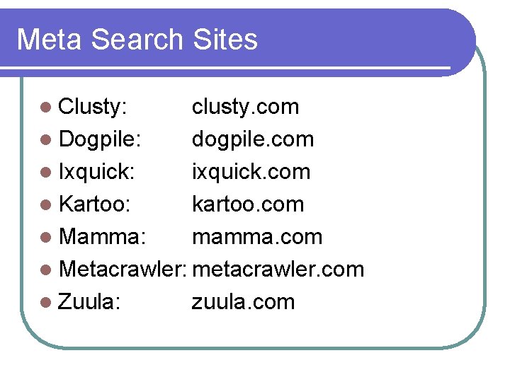 Meta Search Sites l Clusty: clusty. com l Dogpile: dogpile. com l Ixquick: ixquick.