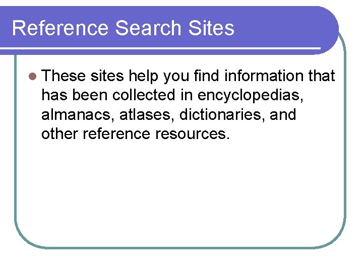 Reference Search Sites l These sites help you find information that has been collected