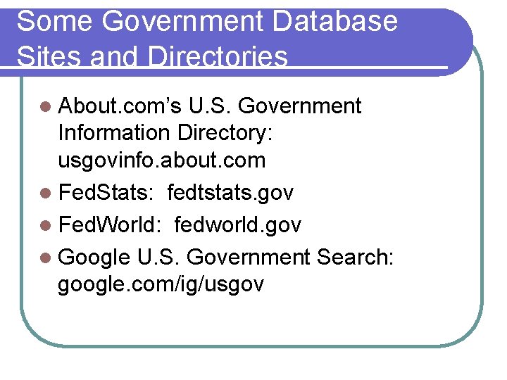 Some Government Database Sites and Directories l About. com’s U. S. Government Information Directory: