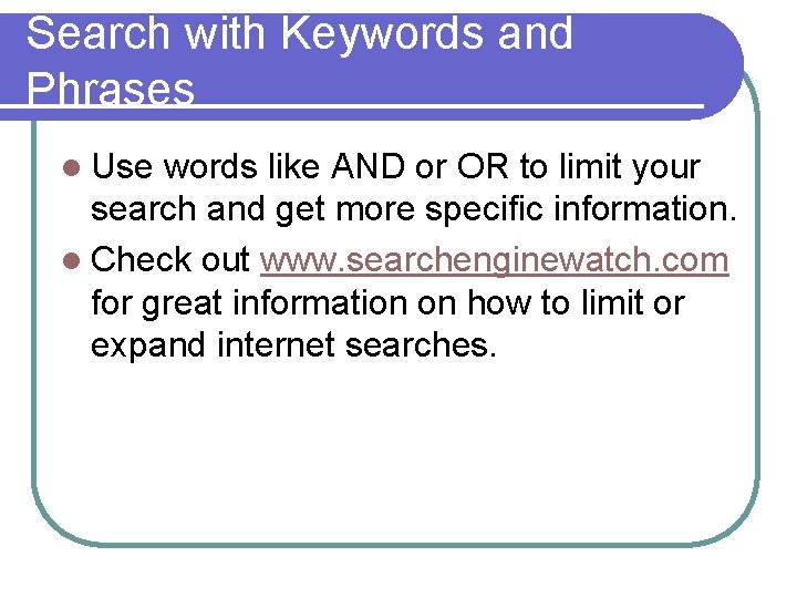 Search with Keywords and Phrases l Use words like AND or OR to limit