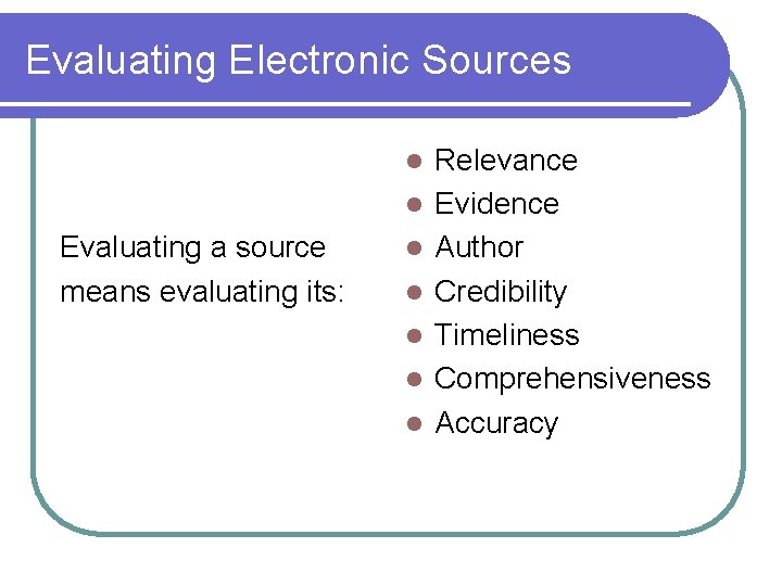 Evaluating Electronic Sources l l Evaluating a source means evaluating its: l l l