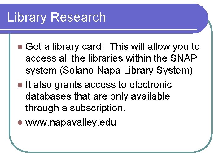 Library Research l Get a library card! This will allow you to access all