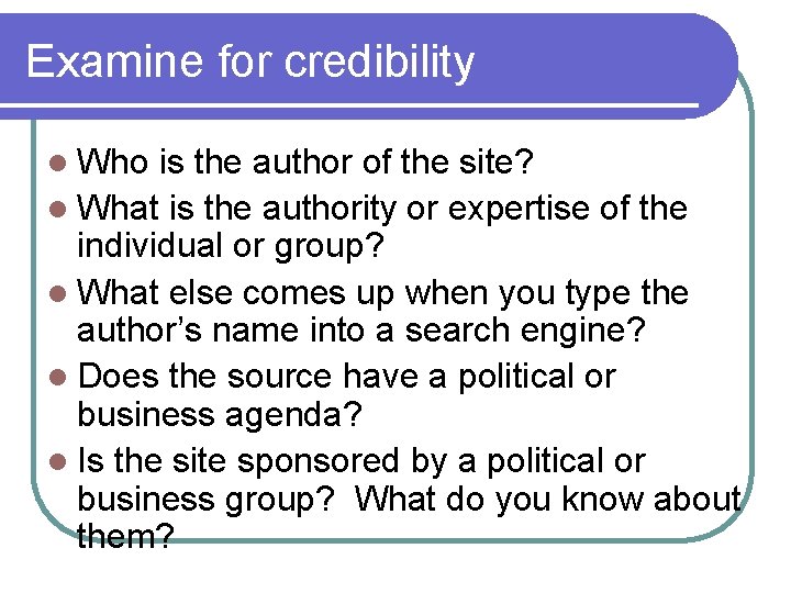 Examine for credibility l Who is the author of the site? l What is