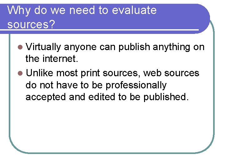 Why do we need to evaluate sources? l Virtually anyone can publish anything on