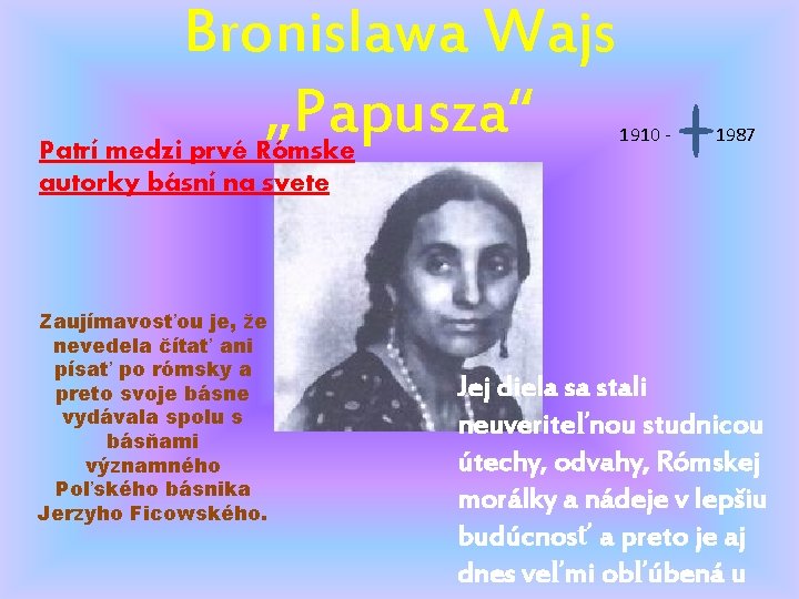 Bronislawa Wajs „Papusza“ Patrí medzi prvé Rómske autorky básní na svete Zaujímavosťou je, že