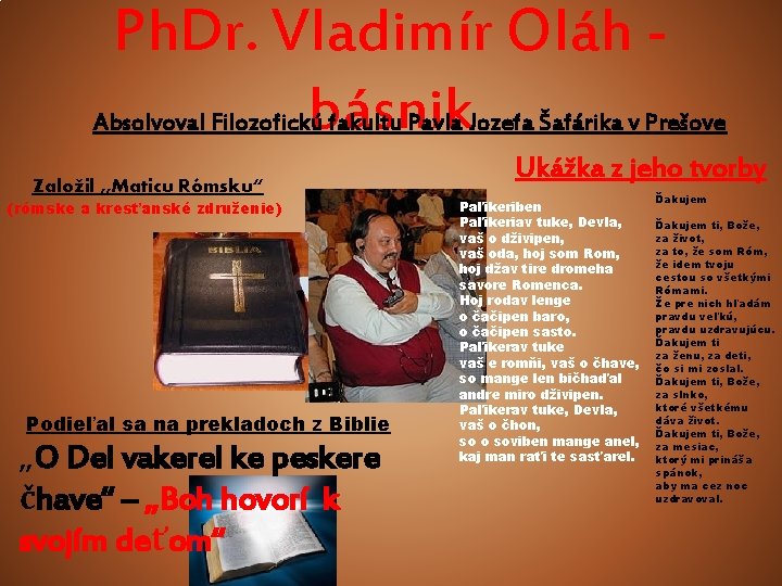 Ph. Dr. Vladimír Oláh básnik Absolvoval Filozofickú fakultu Pavla Jozefa Šafárika v Prešove Založil