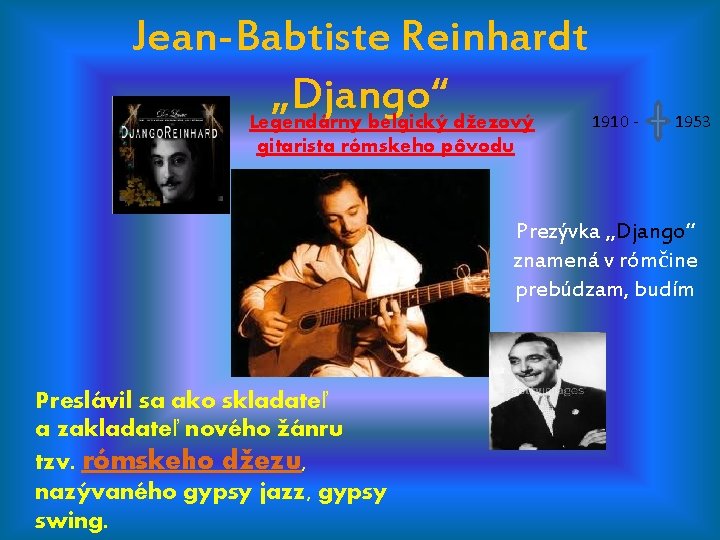 Jean-Babtiste Reinhardt „Django“ Legendárny belgický džezový 1910 - 1953 gitarista rómskeho pôvodu Prezývka „Django“