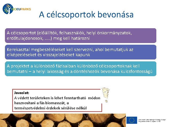 A célcsoportok bevonása A célcsoportot (előállítók, felhasználók, helyi önkormányzatok, erdőtulajdonosok, …. . ) meg