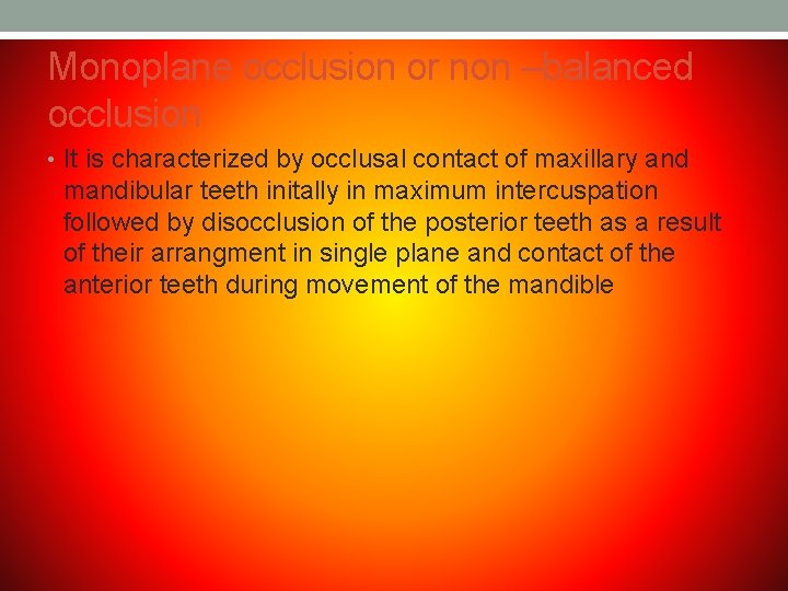 Monoplane occlusion or non –balanced occlusion • It is characterized by occlusal contact of