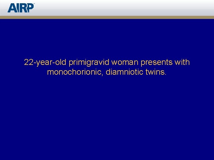 22 -year-old primigravid woman presents with monochorionic, diamniotic twins. 