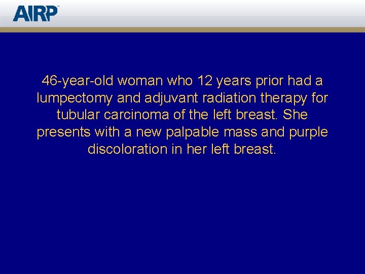 46 -year-old woman who 12 years prior had a lumpectomy and adjuvant radiation therapy