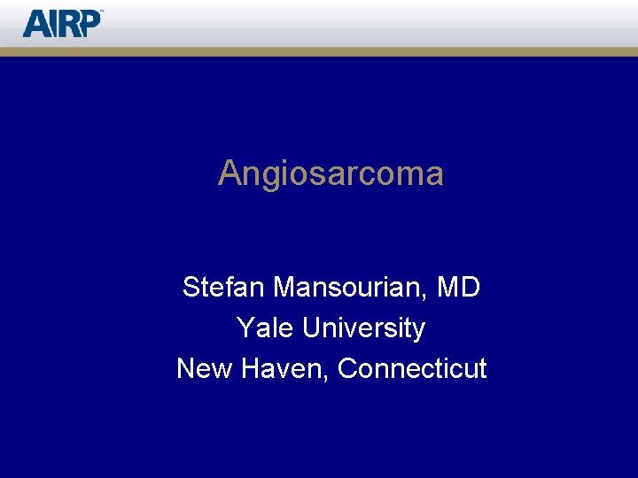 Angiosarcoma Stefan Mansourian, MD Yale University New Haven, Connecticut 