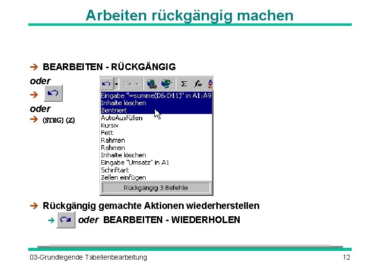 Arbeiten rückgängig machen è BEARBEITEN - RÜCKGÄNGIG oder è (STRG) (Z) è Rückgängig gemachte