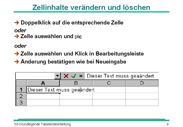 Zellinhalte verändern und löschen è Doppelklick auf die entsprechende Zelle oder è Zelle auswählen