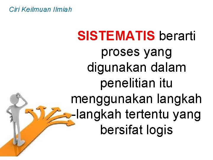 Ciri Keilmuan Ilmiah SISTEMATIS berarti proses yang digunakan dalam penelitian itu menggunakan langkah -langkah