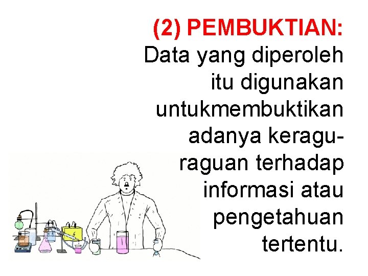 (2) PEMBUKTIAN: Data yang diperoleh itu digunakan untukmembuktikan adanya keraguan terhadap informasi atau pengetahuan