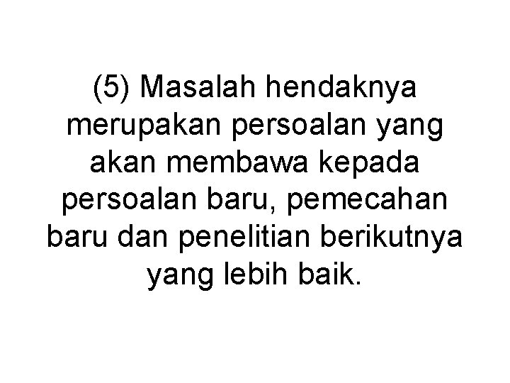 (5) Masalah hendaknya merupakan persoalan yang akan membawa kepada persoalan baru, pemecahan baru dan