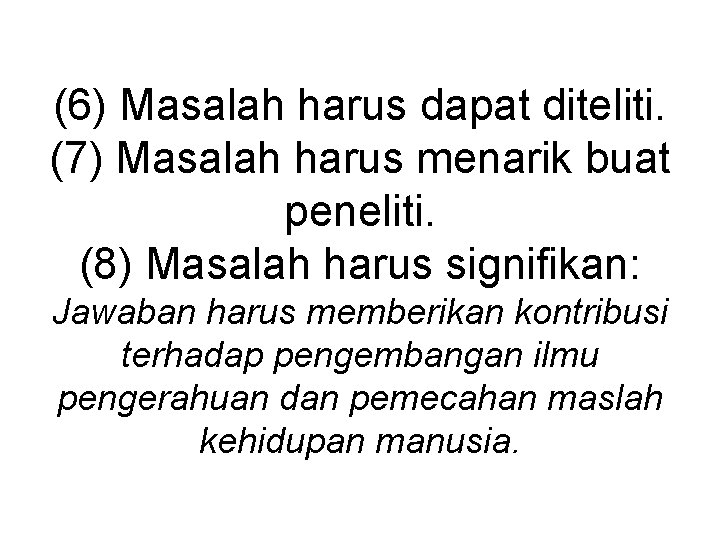 (6) Masalah harus dapat diteliti. (7) Masalah harus menarik buat peneliti. (8) Masalah harus