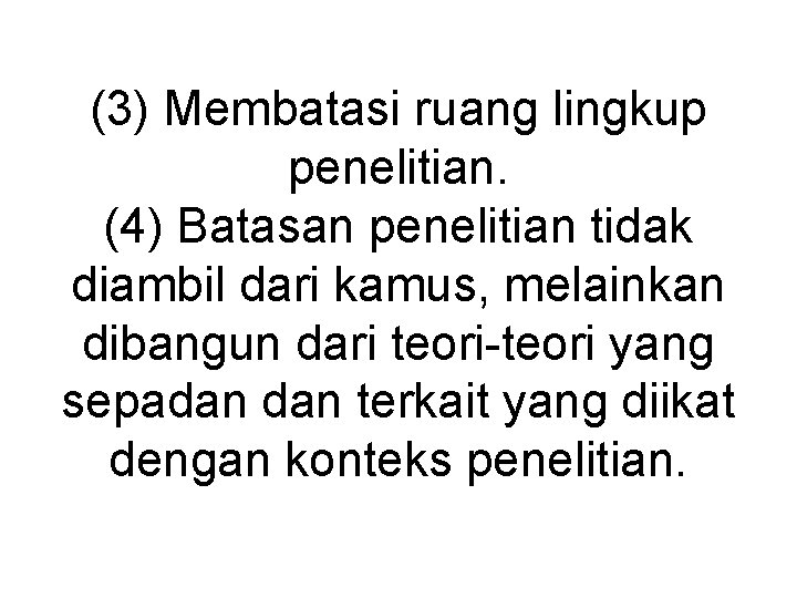 (3) Membatasi ruang lingkup penelitian. (4) Batasan penelitian tidak diambil dari kamus, melainkan dibangun