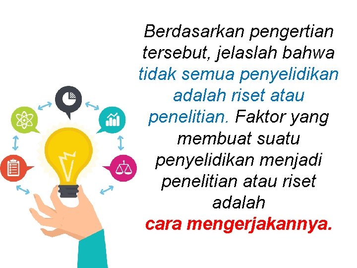 Berdasarkan pengertian tersebut, jelaslah bahwa tidak semua penyelidikan adalah riset atau penelitian. Faktor yang