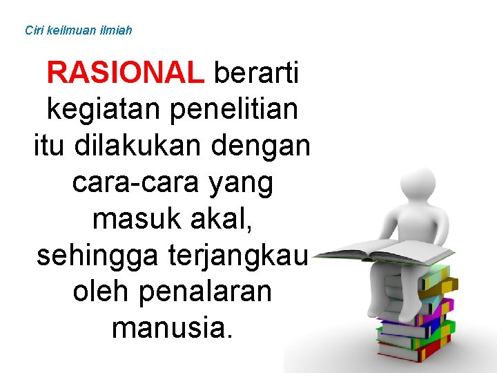 Ciri keilmuan ilmiah RASIONAL berarti kegiatan penelitian itu dilakukan dengan cara-cara yang masuk akal,