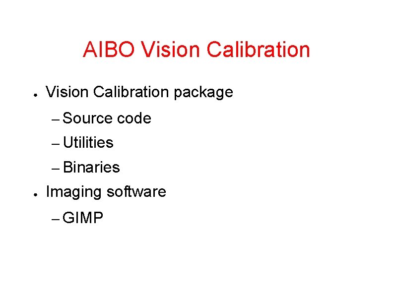 AIBO Vision Calibration ● Vision Calibration package – Source code – Utilities – Binaries