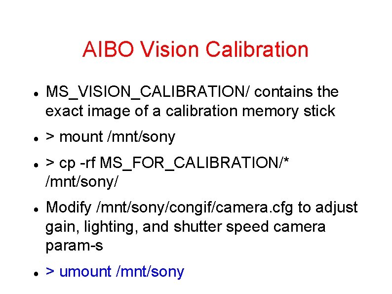 AIBO Vision Calibration ● ● ● MS_VISION_CALIBRATION/ contains the exact image of a calibration