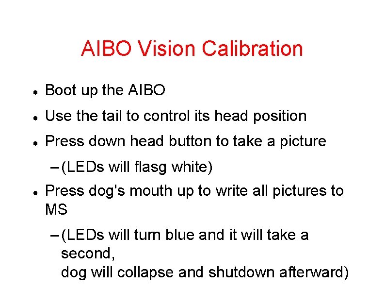 AIBO Vision Calibration ● Boot up the AIBO ● Use the tail to control