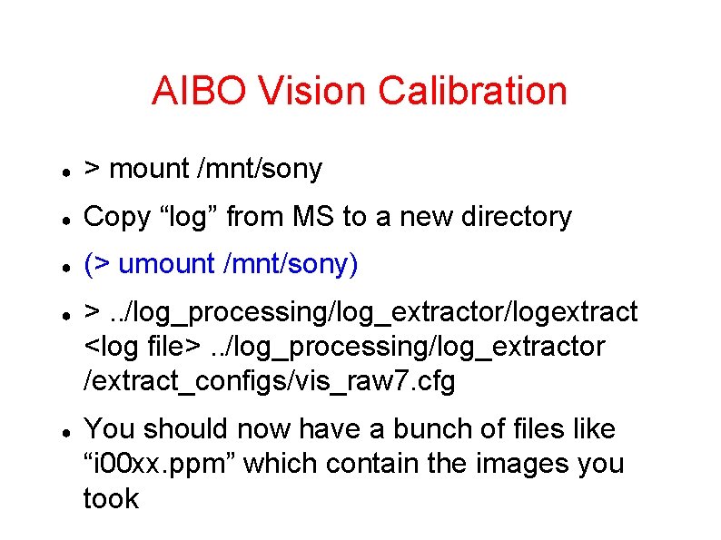 AIBO Vision Calibration ● > mount /mnt/sony ● Copy “log” from MS to a