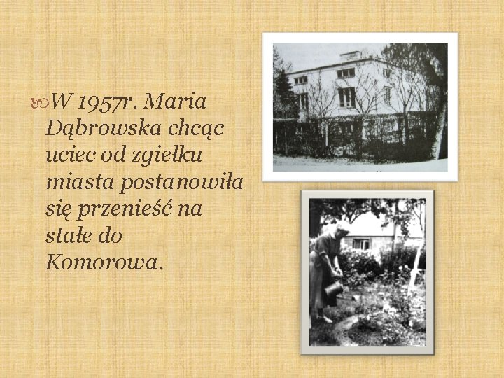  W 1957 r. Maria Dąbrowska chcąc uciec od zgiełku miasta postanowiła się przenieść