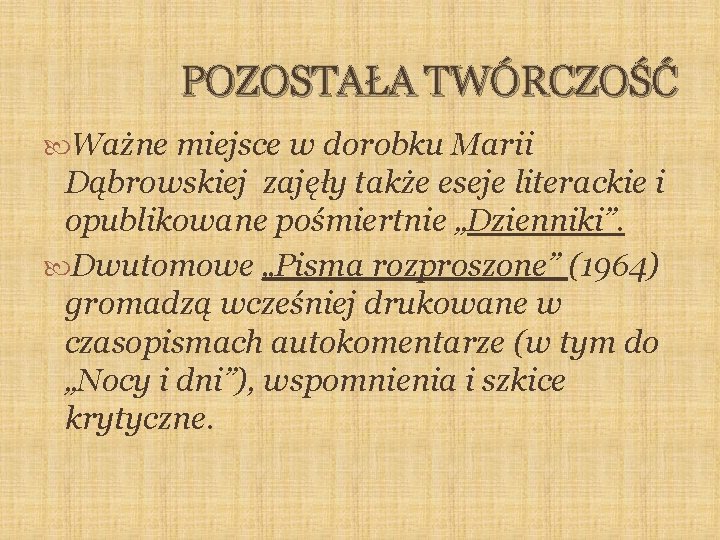 POZOSTAŁA TWÓRCZOŚĆ Ważne miejsce w dorobku Marii Dąbrowskiej zajęły także eseje literackie i opublikowane