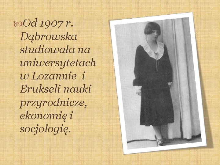  Od 1907 r. Dąbrowska studiowała na uniwersytetach w Lozannie i Brukseli nauki przyrodnicze,