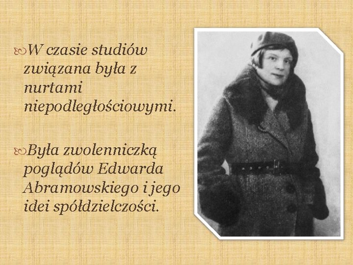  W czasie studiów związana była z nurtami niepodległościowymi. Była zwolenniczką poglądów Edwarda Abramowskiego