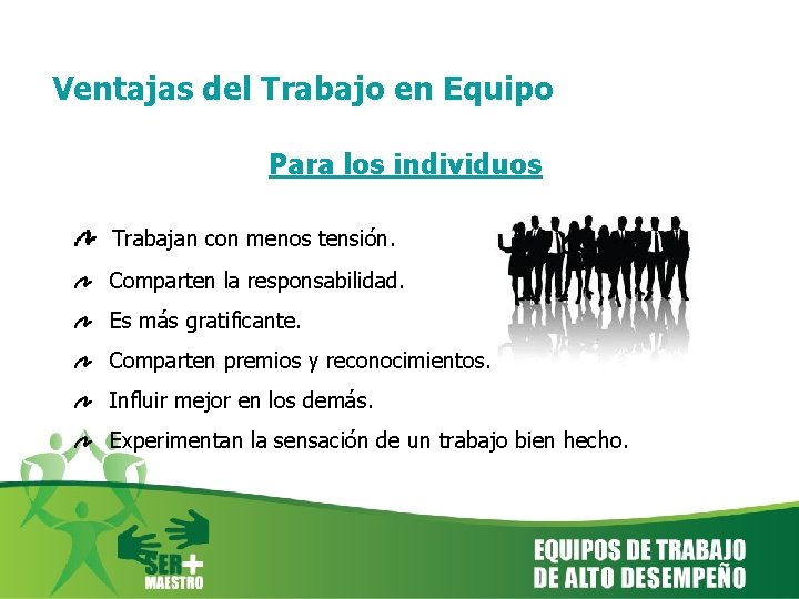 Ventajas del Trabajo en Equipo Para los individuos Trabajan con menos tensión. Comparten la