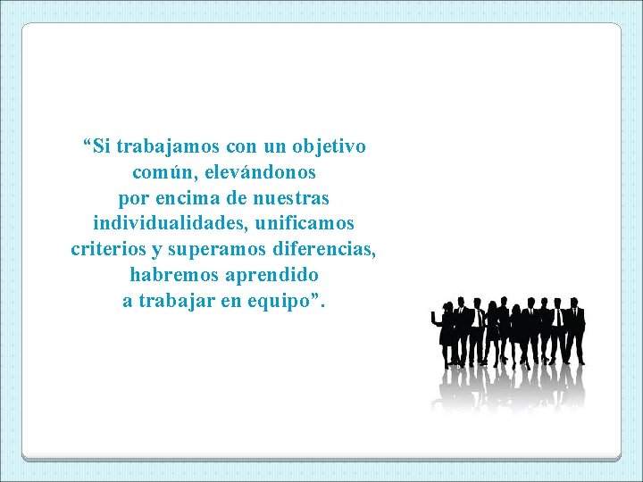 “Si trabajamos con un objetivo común, elevándonos por encima de nuestras individualidades, unificamos criterios