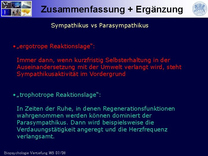 Zusammenfassung + Ergänzung Sympathikus vs Parasympathikus • „ergotrope Reaktionslage“: Immer dann, wenn kurzfristig Selbsterhaltung